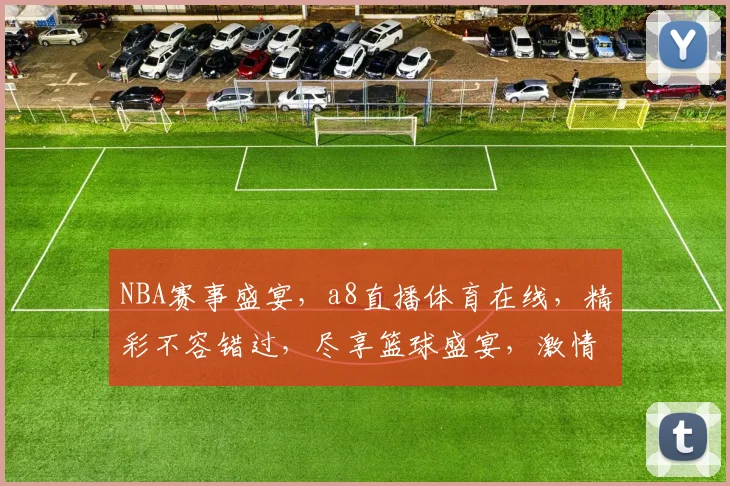 NBA赛事盛宴，a8直播体育在线，精彩不容错过，尽享篮球盛宴，激情对决，精彩纷呈，直播不间断。